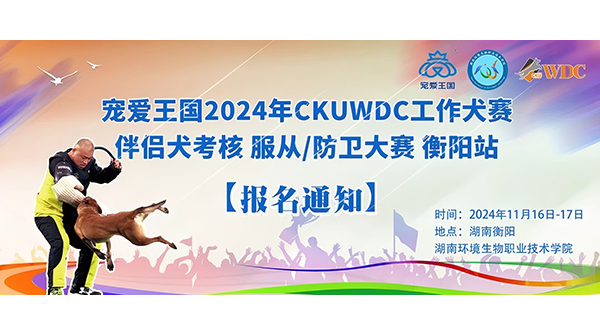 第二届中国大学生校园犬运动会暨宠爱王国第七届嗷呜狂欢节-2024年CKUWDC工作犬赛衡阳站