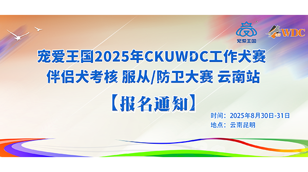 宠爱王国2025年CKUWDC国际工作犬赛IGP云南站暨世界杯热身赛报名通知